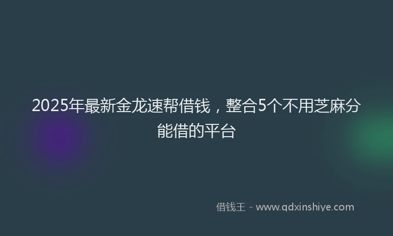 2025年最新金龙速帮借钱，整合5个不用芝麻分能借的平台