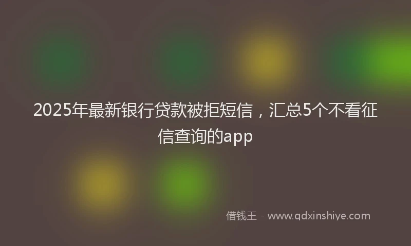 2025年最新银行贷款被拒短信，汇总5个不看征信查询的app