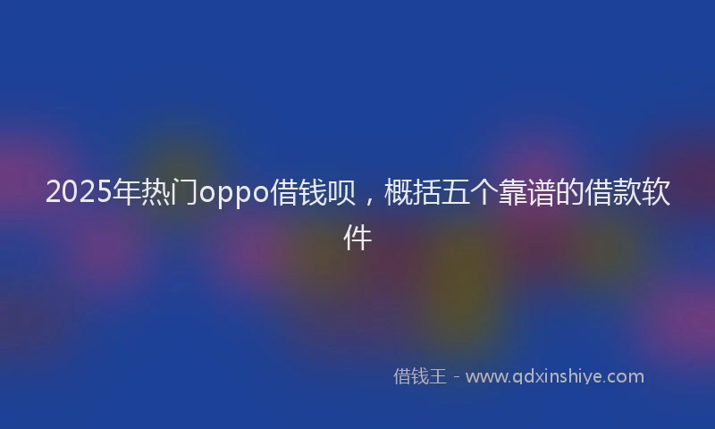 2025年热门oppo借钱呗，概括五个靠谱的借款软件