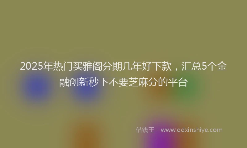 2025年热门买雅阁分期几年好下款，汇总5个金融创新秒下不要芝麻分的平台