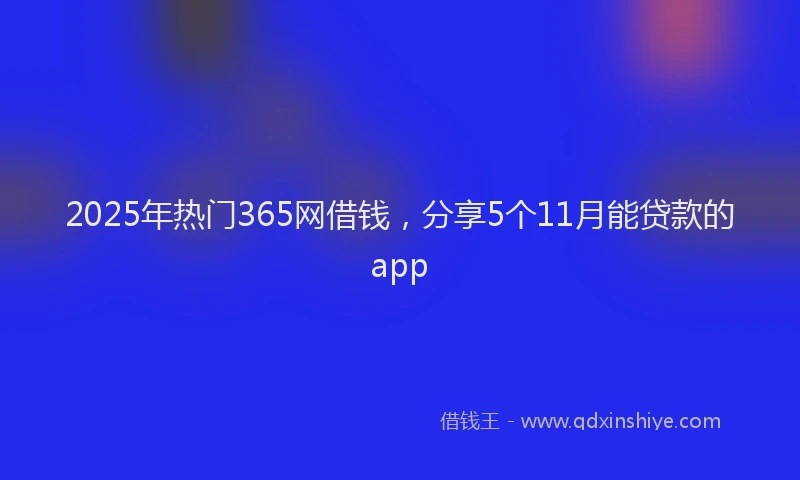 2025年热门365网借钱，分享5个11月能贷款的app