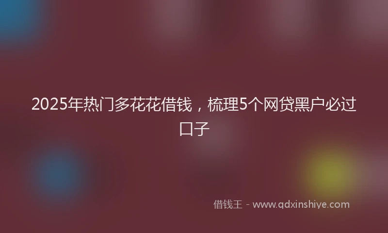 2025年热门多花花借钱，梳理5个网贷黑户必过口子