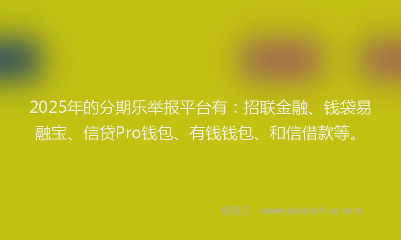 2025年的分期乐举报平台有：招联金融、钱袋易融宝、信贷Pro钱包、有钱钱包、和信借款等。