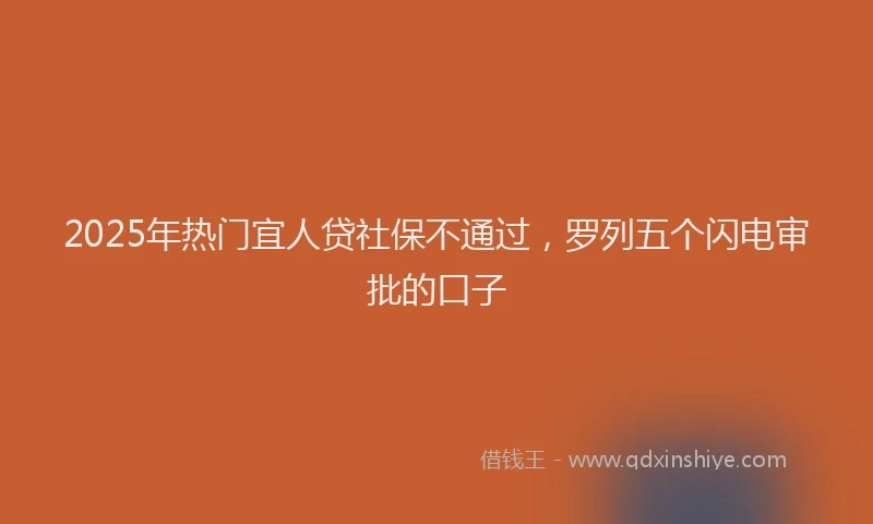 2025年热门宜人贷社保不通过，罗列五个闪电审批的口子