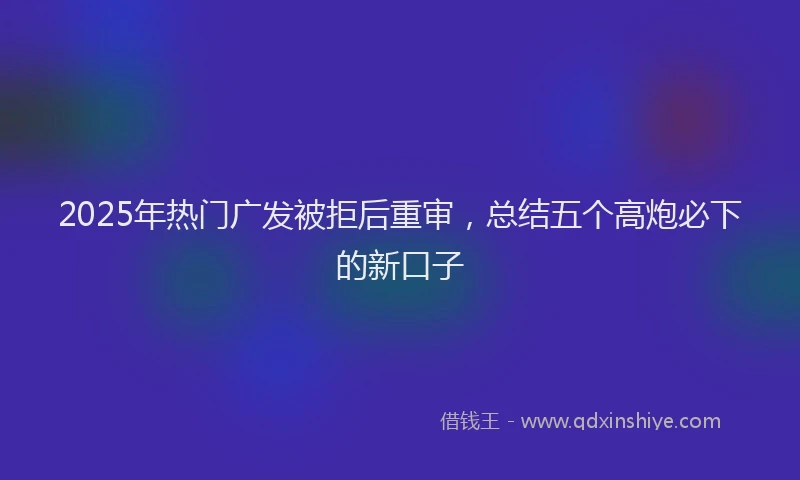 2025年热门广发被拒后重审，总结五个高炮必下的新口子