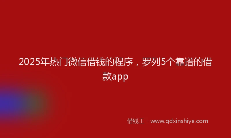 2025年热门微信借钱的程序，罗列5个靠谱的借款app