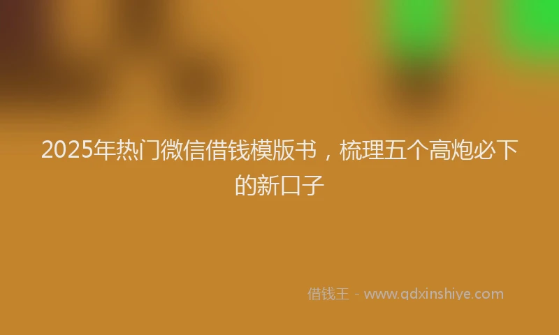 2025年热门微信借钱模版书，梳理五个高炮必下的新口子