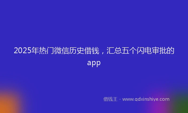 2025年热门微信历史借钱，汇总五个闪电审批的app