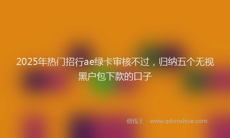 2025年热门招行ae绿卡审核不过，归纳五个无视黑户包下款的口子