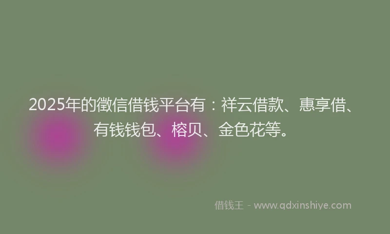 2025年的徵信借钱平台有：祥云借款、惠享借、有钱钱包、榕贝、金色花等。