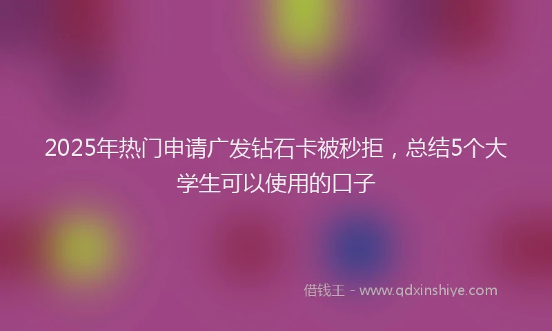 2025年热门申请广发钻石卡被秒拒，总结5个大学生可以使用的口子