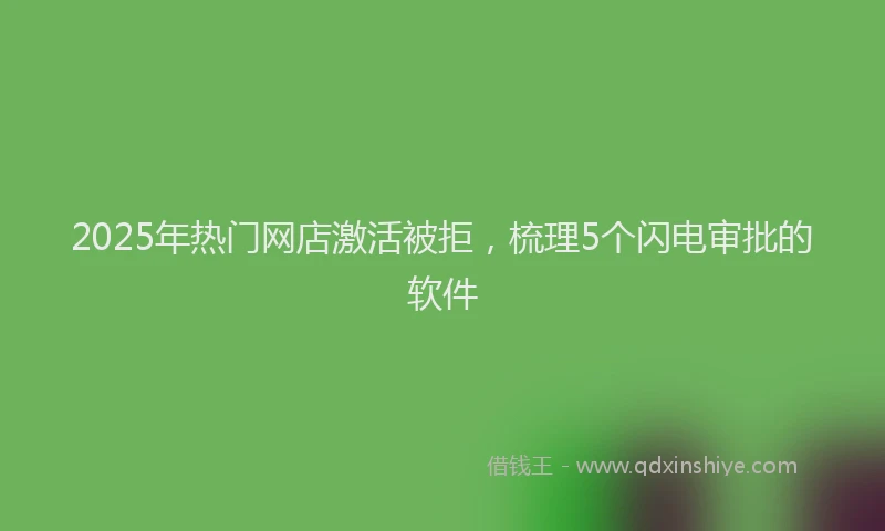 2025年热门网店激活被拒，梳理5个闪电审批的软件
