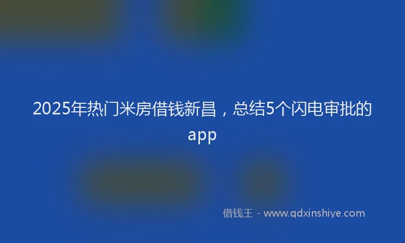2025年热门米房借钱新昌，总结5个闪电审批的app