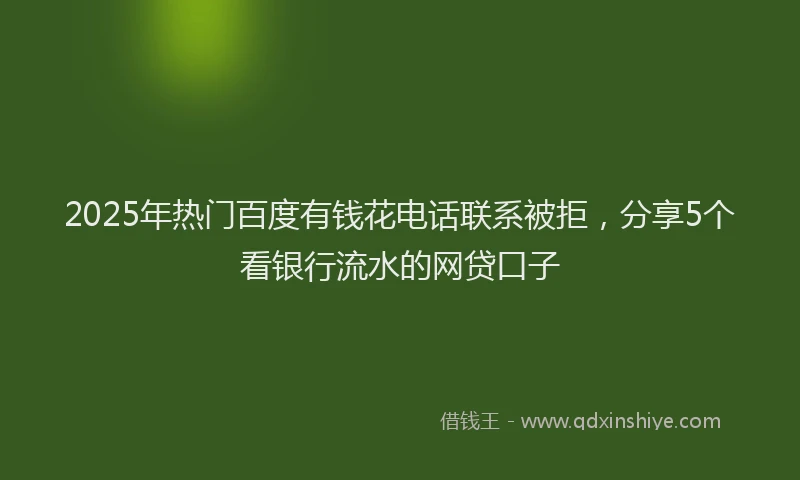 2025年热门百度有钱花电话联系被拒，分享5个看银行流水的网贷口子