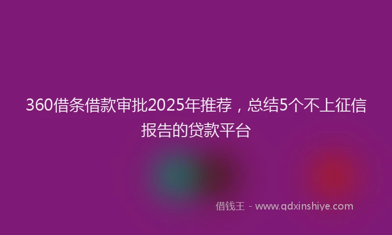 360借条借款审批2025年推荐，总结5个不上征信报告的贷款平台