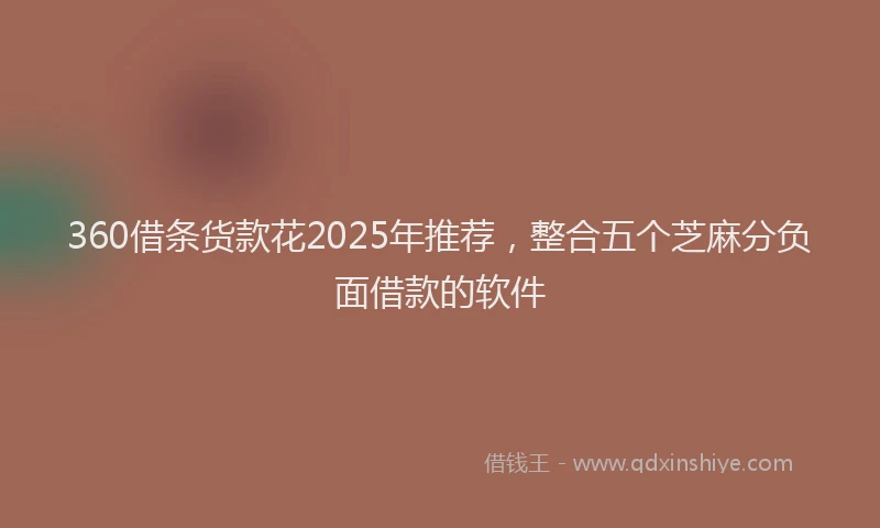 360借条货款花2025年推荐，整合五个芝麻分负面借款的软件