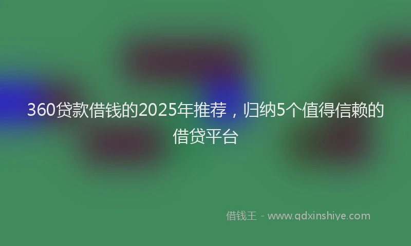 360贷款借钱的2025年推荐，归纳5个值得信赖的借贷平台