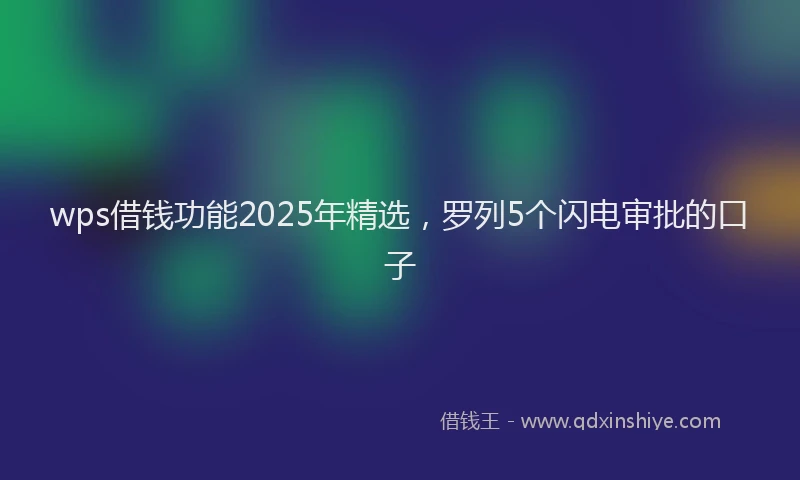 wps借钱功能2025年精选，罗列5个闪电审批的口子