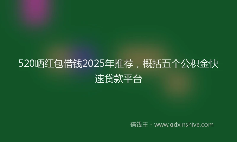 520晒红包借钱2025年推荐，概括五个公积金快速贷款平台