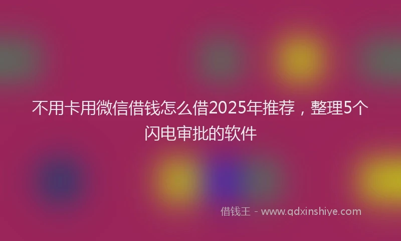 不用卡用微信借钱怎么借2025年推荐，整理5个闪电审批的软件