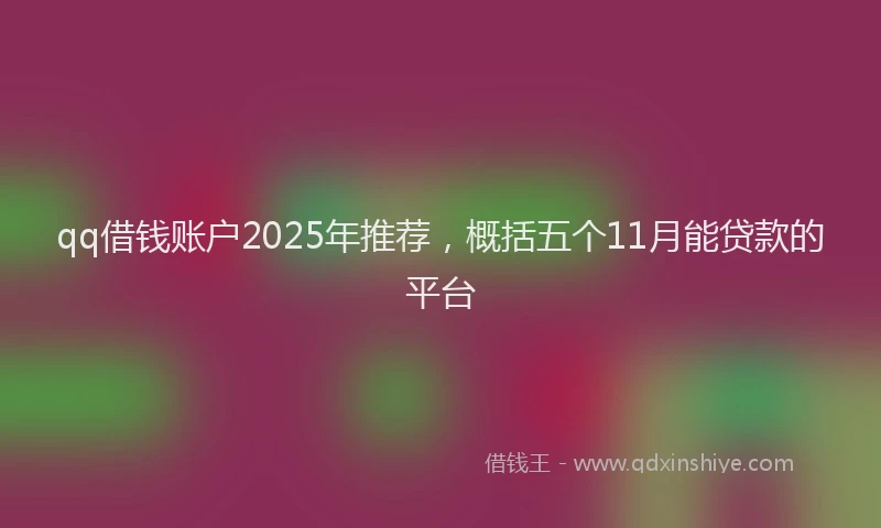 qq借钱账户2025年推荐，概括五个11月能贷款的平台