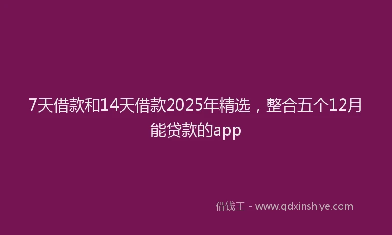 7天借款和14天借款2025年精选，整合五个12月能贷款的app