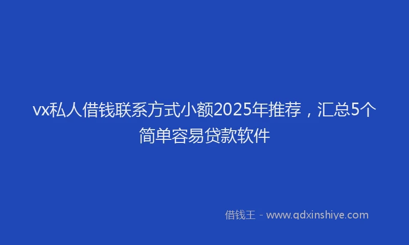 vx私人借钱联系方式小额2025年推荐，汇总5个简单容易贷款软件