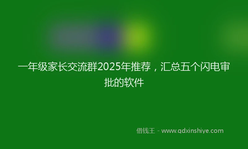 一年级家长交流群2025年推荐，汇总五个闪电审批的软件