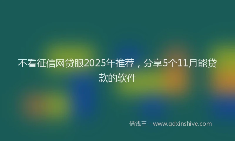 不看征信网贷眼2025年推荐，分享5个11月能贷款的软件