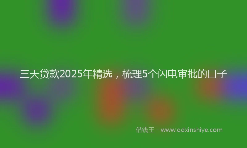 三天贷款2025年精选，梳理5个闪电审批的口子