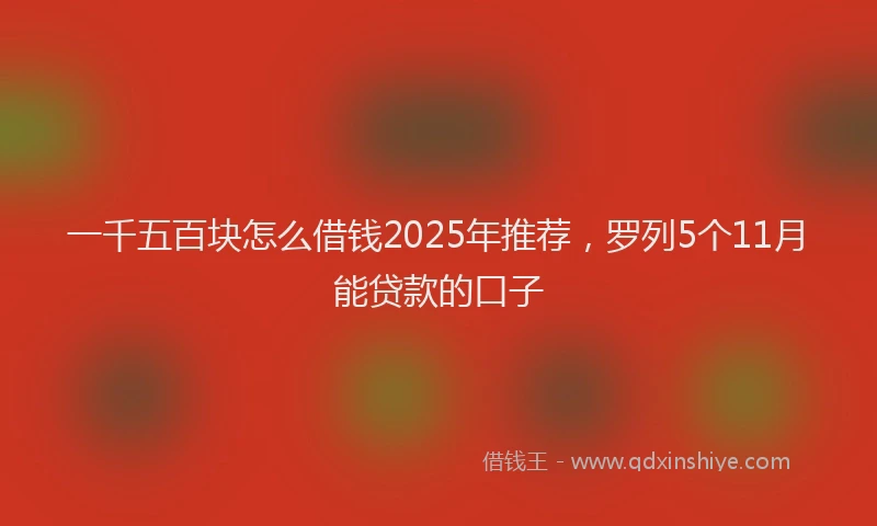 一千五百块怎么借钱2025年推荐，罗列5个11月能贷款的口子