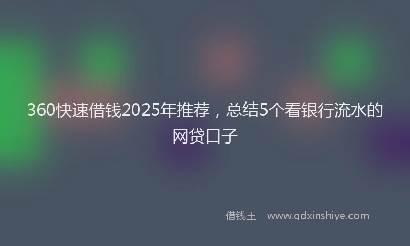 360快速借钱2025年推荐，总结5个看银行流水的网贷口子