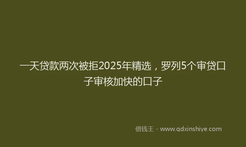 一天贷款两次被拒2025年精选，罗列5个审贷口子审核加快的口子