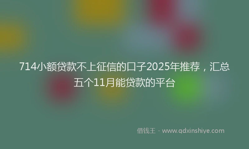714小额贷款不上征信的口子2025年推荐，汇总五个11月能贷款的平台