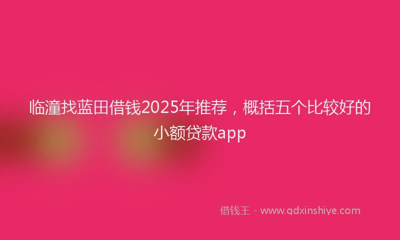 临潼找蓝田借钱2025年推荐，概括五个比较好的小额贷款app