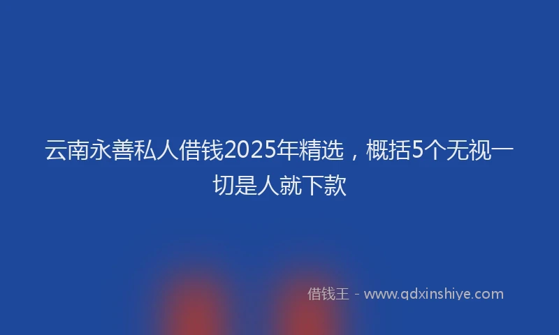 云南永善私人借钱2025年精选，概括5个无视一切是人就下款