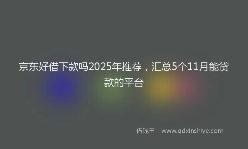 京东好借下款吗2025年推荐，汇总5个11月能贷款的平台