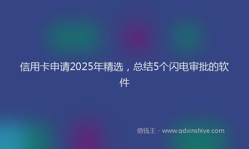 信用卡申请2025年精选，总结5个闪电审批的软件