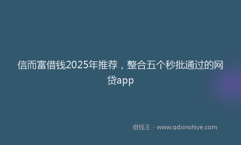 信而富借钱2025年推荐，整合五个秒批通过的网贷app