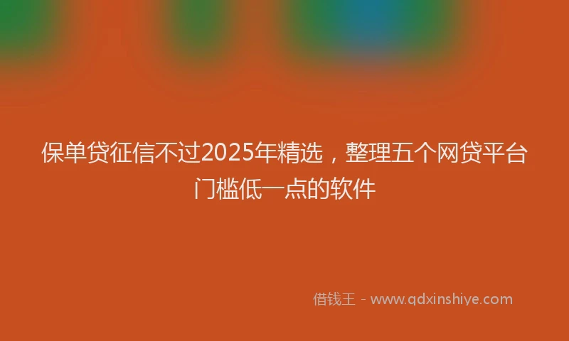 保单贷征信不过2025年精选，整理五个网贷平台门槛低一点的软件