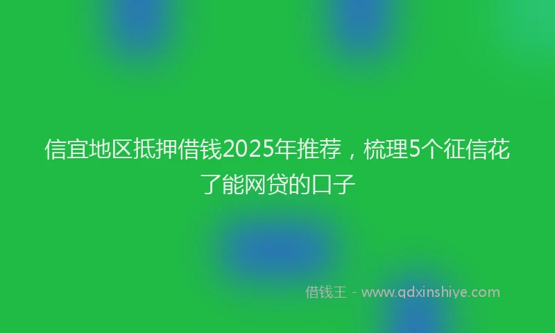 信宜地区抵押借钱2025年推荐，梳理5个征信花了能网贷的口子