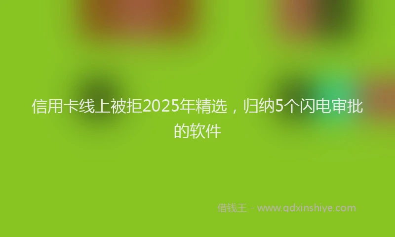 信用卡线上被拒2025年精选，归纳5个闪电审批的软件