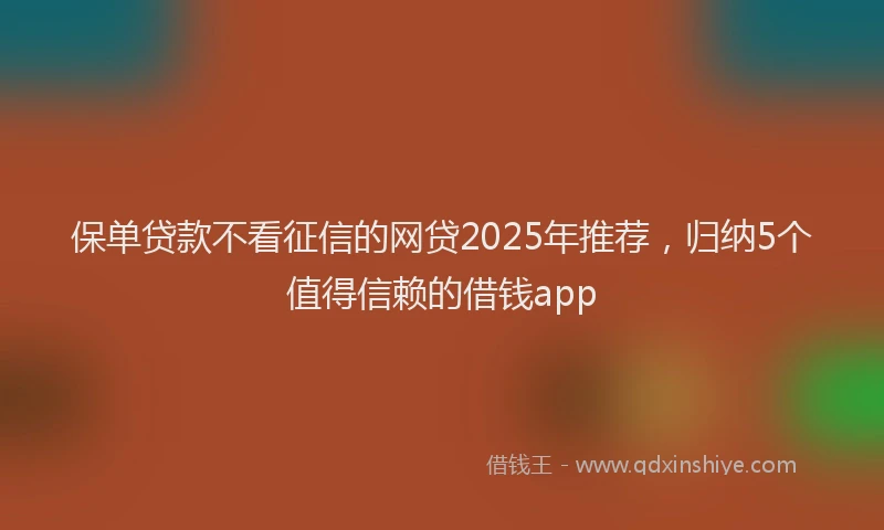 保单贷款不看征信的网贷2025年推荐，归纳5个值得信赖的借钱app