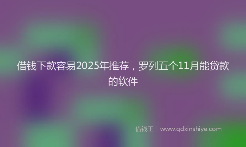 借钱下款容易2025年推荐，罗列五个11月能贷款的软件