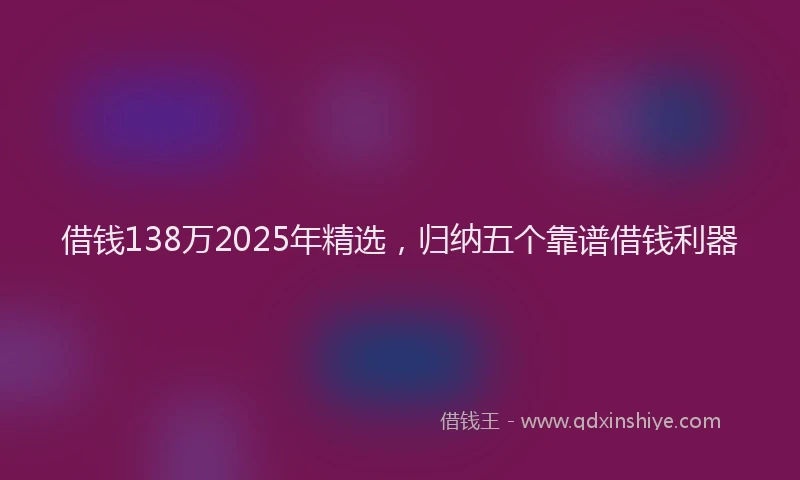 借钱138万2025年精选，归纳五个靠谱借钱利器