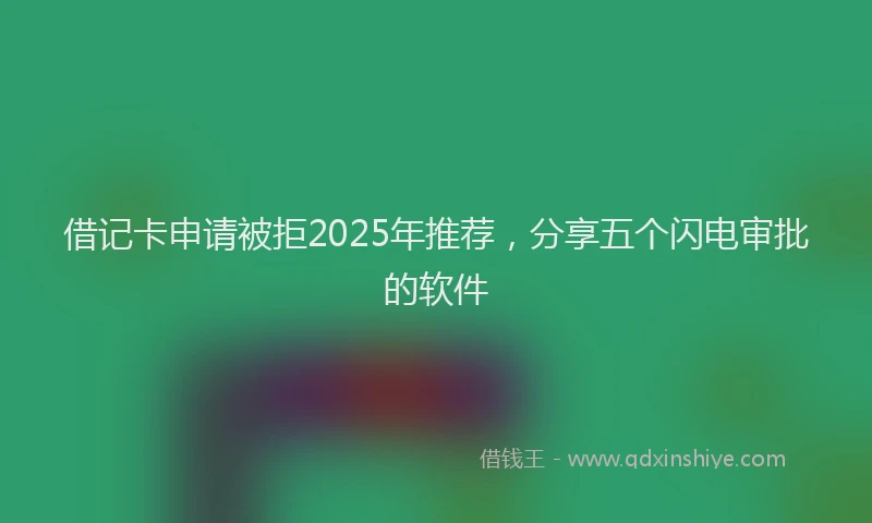 借记卡申请被拒2025年推荐，分享五个闪电审批的软件