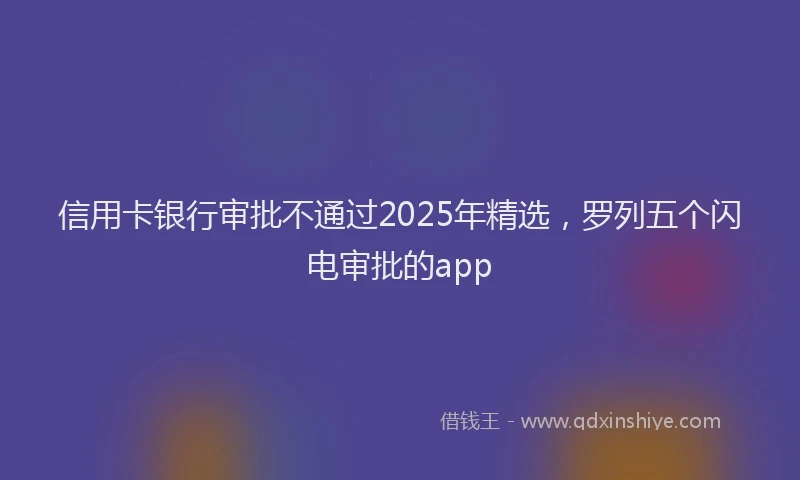 信用卡银行审批不通过2025年精选，罗列五个闪电审批的app