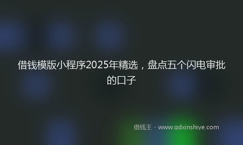 借钱模版小程序2025年精选，盘点五个闪电审批的口子