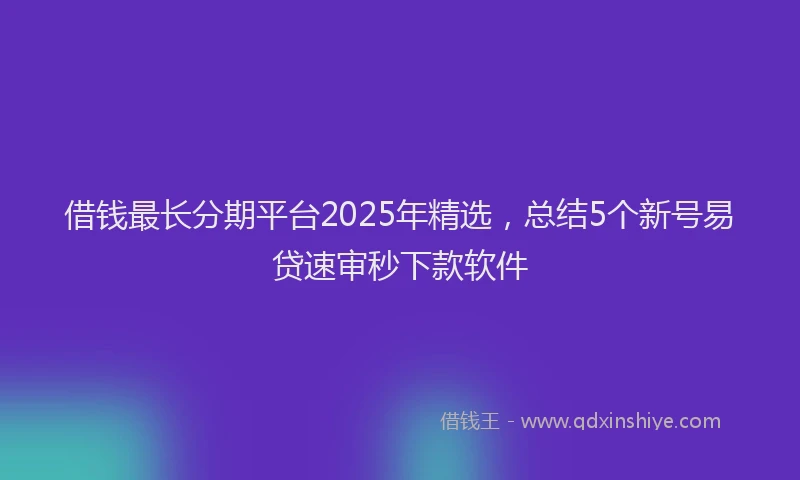 借钱最长分期平台2025年精选，总结5个新号易贷速审秒下款软件