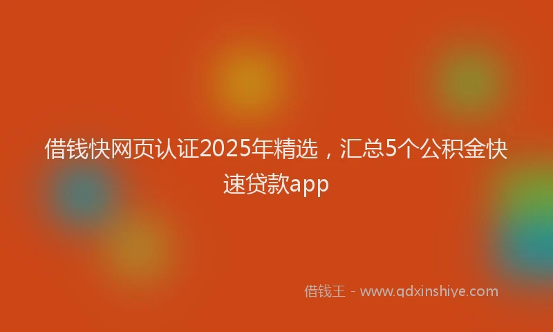 借钱快网页认证2025年精选，汇总5个公积金快速贷款app